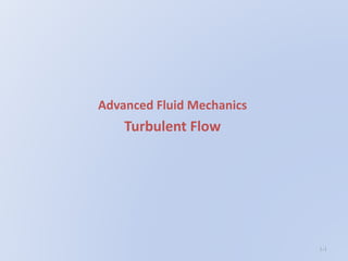 Advanced Fluid Mechanics
Turbulent Flow
1-1
 