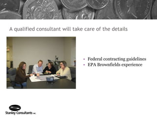 A qualified consultant will take care of the details Federal contracting guidelines EPA Brownfields experience 