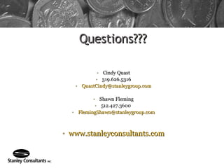 Questions??? Cindy Quast 319.626.5316 [email_address] Shawn Fleming 512.427.3600  [email_address] www.stanleyconsultants.com 