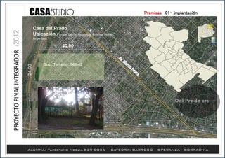 Del Prado 896
Casa del Prado
Ubicación Parque Leloir, Ituzaingó, Buenos Aires,
Argentina
Sup. Terreno: 960m2
.
24,00
40,00
Premisas /01- Implantación
 