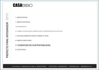1- IMPLANTACION.
2- ORDENFUNCIONAL.
3-MATERIALIDAD.
4- CORRECTAVENTILACION,ORIENTACIONY DISPOSICIONDELOS LOCALES.
5-.LENGUAJEARQUITECTONICO ACORDEAL TEMA.
6- ORDENESTRUCTURAL
7- CONDICION DE SUSTENTABILIDAD.
8- COSTO FINAL.
 
