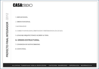 1- IMPLANTACION.
2- ORDENFUNCIONAL.
3-MATERIALIDAD.
4- CORRECTAVENTILACION,ORIENTACIONY DISPOSICIONDELOS LOCALES.
5-.LENGUAJEARQUITECTONICO ACORDEAL TEMA.
6- ORDEN ESTRUCTURAL
7- CONDICION DESUSTENTABILIDAD.
8- COSTO FINAL.
 