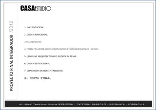 1- IMPLANTACION.
2- ORDENFUNCIONAL.
3-MATERIALIDAD.
4- CORRECTAVENTILACION,ORIENTACIONY DISPOSICIONDELOS LOCALES.
5-.LENGUAJEARQUITECTONICO ACORDEAL TEMA.
6- ORDENESTRUCTURAL
7- CONDICION DESUSTENTABILIDAD.
8- COSTO FINAL.
 