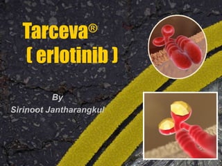 Tarceva®
( erlotinib )
By
Sirinoot Jantharangkul
 