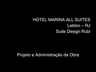 HOTEL MARINA ALL SUITES Leblon – RJ Suite Design Rubi Projeto e Administração da Obra 