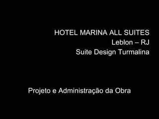 HOTEL MARINA ALL SUITES Leblon – RJ Suite Design Turmalina Projeto e Administração da Obra 