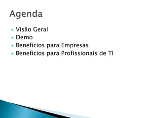    Visão Geral
   Demo
   Benefícios para Empresas
   Benefícios para Profissionais de TI
 