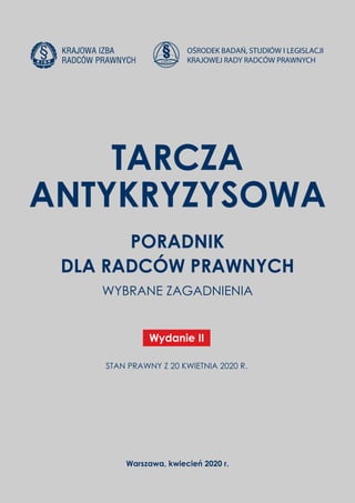 poradnik
dla radców prawnych
Wybrane zagadnienia
Tarcza
antykryzysowa
Warszawa, kwiecień 2020 r.
Wydanie II
STAN PRAWNY Z 20 KWIETNIA 2020 R.
 