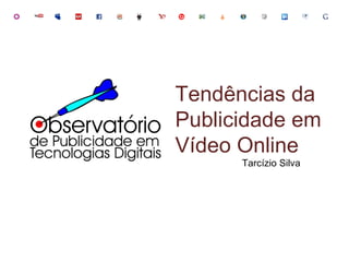 Tendências da Publicidade em Vídeo Online Tarcízio Silva 