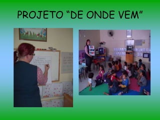 PROJETO “DE ONDE VEM”
 