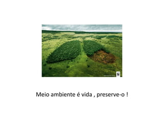 Meio ambiente é vida , preserve-o !
 