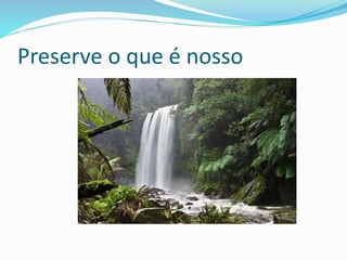 Preserve o que é nosso
 