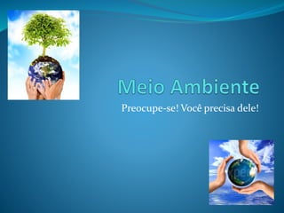 Preocupe-se! Você precisa dele!
 