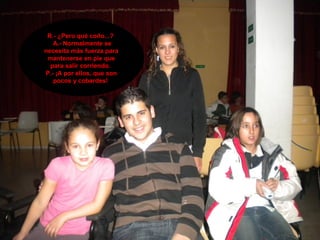 R.- ¿Pero qué coño...?
   A.- Normalmente se
necesita más fuerza para
 mantenerse en pie que
  para salir corriendo.
P.- ¡A por ellos, que son
   pocos y cobardes!
 