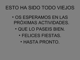ESTO HA SIDO TODO VIEJOS
  • OS ESPERAMOS EN LAS
   PRÓXIMAS ACTIVIDADES.
    • QUE LO PASEIS BIEN.
      • FELICES FIESTAS.
       • HASTA PRONTO.
 