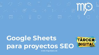 Google Sheets
para proyectos SEOwww.miguelpau.es
 
