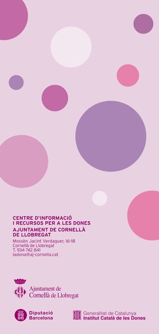 CENTRE D’INFORMACIÓ
I RECURSOS PER A LES DONES
AJUNTAMENT DE CORNELLÀ
DE LLOBREGAT
Mossèn Jacint Verdaguer, 16-18
Cornellà de Llobregat
T. 934 742 841
ladona@aj-cornella.cat
 
