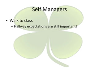 Self Managers
• Walk to class
– Hallway expectations are still important!

 