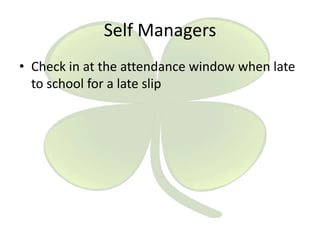 Self Managers
• Check in at the attendance window when late
to school for a late slip

 