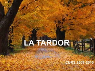 LA TARDOR Curs 2009-2010  LA TARDOR CURS 2009-2010 