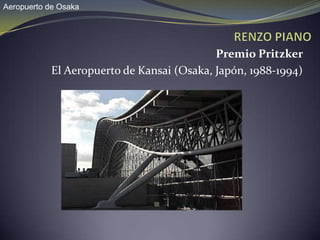 Aeropuerto de Osaka RENZO PIANOPremio PritzkerEl Aeropuerto de Kansai (Osaka, Japón, 1988-1994)