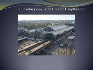 Cubiertas y cúpula del DresdenHauptbahnhof.