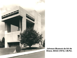 Johnson Museum de Art de
Ithaca, EEUU (1973). I.M.Pei.
 