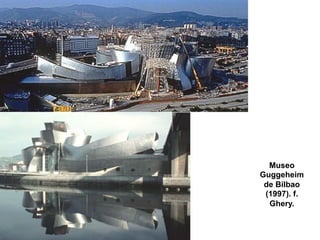 Museo
Guggeheim
 de Bilbao
 (1997). f.
  Ghery.
 