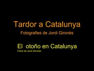Tardor a Catalunya Fotografies de Jordi Gironès El  otoño en Catalunya Fotos de Jordi Gironès 