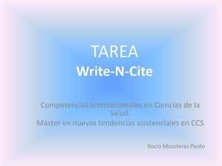 TAREA Write-N-Cite Competencias Internacionales en Ciencias de la Salud. Máster en nuevas tendencias asistenciales en CCS Rocío Mazoteras Pardo 