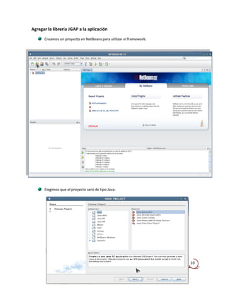 Agregar la librería JGAP a la aplicación

      Creamos un proyecto en NetBeans para utilizar el framework:




      Elegimos que el proyecto será de tipo Java:




                                                                    10
 