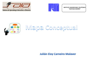 INSTITUTO UNIVERSITARIO  POLITÉCNICO   “SANTIAGO MARIÑO” Mapa Conceptual Julián Eloy Carneiro Malaver 