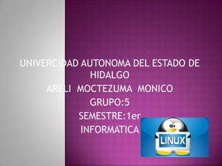 UNIVERCIDAD AUTONOMA DEL ESTADO DE HIDALGO ARELI  MOCTEZUMA  MONICO GRUPO:5 SEMESTRE:1er INFORMATICA 