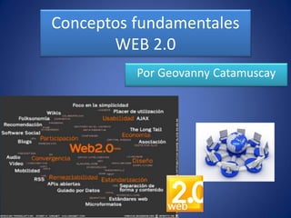Conceptos fundamentales
       WEB 2.0
          Por Geovanny Catamuscay
 