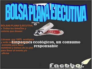 BOLSA PLANA EJECUTIVA BOLSAS PLANA EJECUTIVA. v  Todos los tamaños y colores que deseen Llévame  soy 100%  ecológica y evito sacrificar muchos  animales para hacer maletines y bolsos de su piel, para llevar al evento y/o  oficina . 