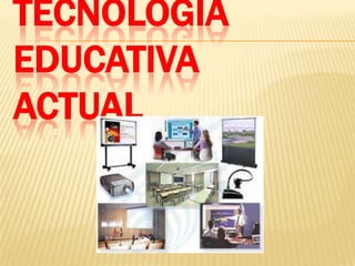 TECNOLOGÍA
EDUCATIVA
ACTUAL
 