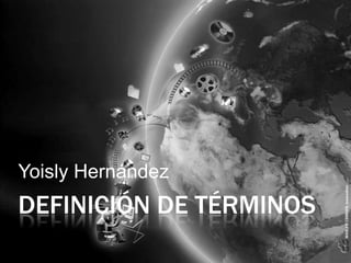 DEFINICIÓN DE TÉRMINOS
Yoisly Hernández
 