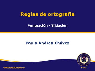 Reglas de ortografía
Puntuación - Tildación

Paula Andrea Chávez

 