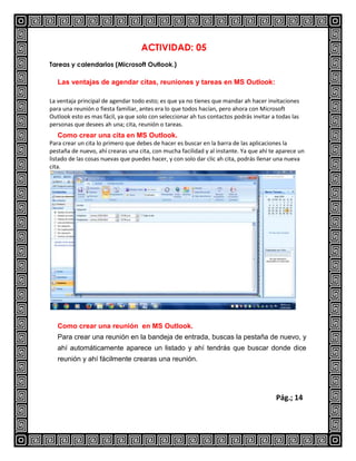 ACTIVIDAD: 05
Tareas y calendarios (Microsoft Outlook.)
Las ventajas de agendar citas, reuniones y tareas en MS Outlook:
L...