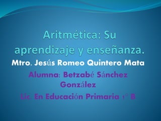 Mtro. Jesús Romeo Quintero Mata
Alumna: Betzabé Sánchez
González
Lic. En Educación Primaria 1° B
 