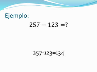 Ejemplo:
257 − 123 =?
257-123=134
 