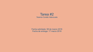 Tarea #2
Yesenia Corella Valenzuela
Fecha solicitada: 08 de marzo 2016
Fecha de entrega: 17 marzo 2016
 
