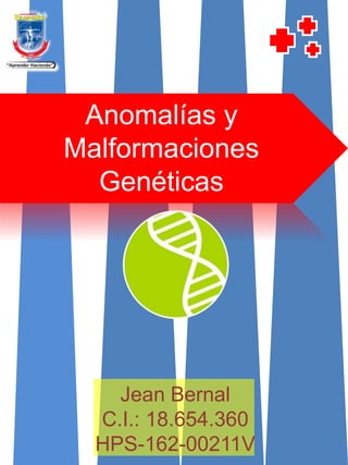 Anomalías y
Malformaciones
Genéticas
Jean Bernal
C.I.: 18.654.360
HPS-162-00211V
 