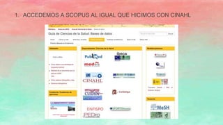 1. ACCEDEMOS A SCOPUS AL IGUAL QUE HICIMOS CON CINAHL
 