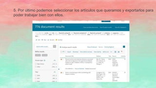 5. Por último podemos seleccionar los artículos que queramos y exportarlos para
poder trabajar bien con ellos.
 