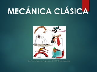 MECÁNICA CLÁSICA
https://hernandeztavarez.wordpress.com/2015/03/16/mecanica-clasica/
 