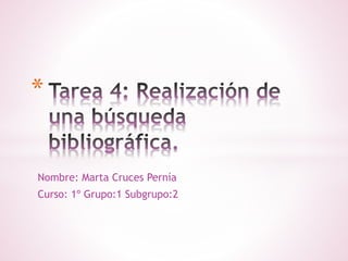 Nombre: Marta Cruces Pernía
Curso: 1º Grupo:1 Subgrupo:2
*
 
