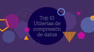 Top 10
Utilerías de
compresión
de datos
 