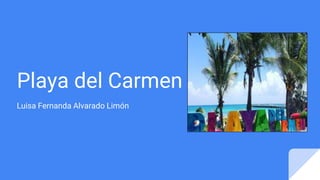 Playa del Carmen
Luisa Fernanda Alvarado Limón
 