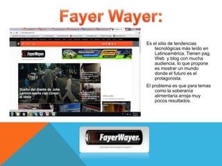 Es el sitio de tendencias
tecnológicas más leído en
Latinoamérica. Tienen pag.
Web y blog con mucha
audiencia, lo que propone
es mostrar un mundo
donde el futuro es el
protagonista.
El problema es que para temas
como la soberanía
alimentaria arroja muy
pocos resultados.
 